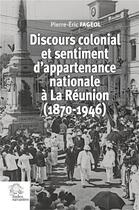 Couverture du livre « Discours colonial et sentiment d'appartenance nationale à La Réunion (1870-1946) » de Pierre-Eric Fageol aux éditions Les Indes Savantes