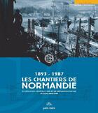 Couverture du livre « Les chantiers de Normandie 1893-1987 » de Michel Groguennec aux éditions Petit A Petit