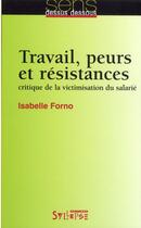Couverture du livre « Travail, peurs et résistances ; critique de la victimisation du salarié » de Isabelle Forno aux éditions Syllepse