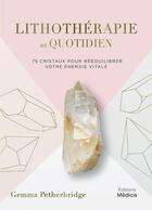 Couverture du livre « Lithothérapie au quotidien : 75 cristaux pour rééquilibrer votre énergie vitale » de Gemma Petherbridge aux éditions Medicis