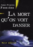 Couverture du livre « La mort qu'on voit danser » de Ferriere Jean-Pierre aux éditions Noir Delire