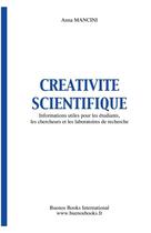 Couverture du livre « Créativité scientifique, informations utiles pour les étudiants, les chercheurs et les laboratoires » de Mancini Anna aux éditions Buenos Books