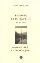 Couverture du livre « L'oeuvre et le temps t.3 ; génétique ; nature, art et technique » de Stephane Gruet aux éditions Poiesis