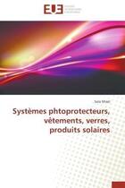 Couverture du livre « Systemes phtoprotecteurs, vetements, verres, produits solaires » de Ghazi Sara aux éditions Editions Universitaires Europeennes