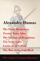 Couverture du livre « The three musketeers ; twenty years after ; the vicomte of Bragelonne ; ten years later ; Louise de la Valliere ; the man in the iron mask (the complete d'Artagnan romances) » de Alexandre Dumas aux éditions E-artnow