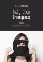 Couverture du livre « Indignation chronique(s) t.1 ; les raisons de la colère » de Kacem Madani aux éditions Verone