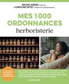 Couverture du livre « Mes 1000 ordonnances herboristerie » de Michel Pierre et Caroline Gayet aux éditions Leduc