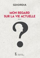 Couverture du livre « Mon regard sur la vie actuelle » de Gdiordia aux éditions Sydney Laurent