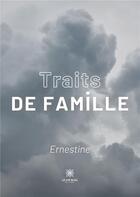 Couverture du livre « Traits de famille » de Ernestine Ernestine aux éditions Le Lys Bleu