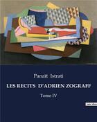 Couverture du livre « LES RECITS D'ADRIEN ZOGRAFF : Tome IV » de Panait Istrati aux éditions Culturea