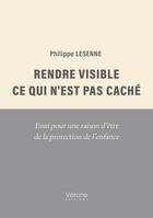 Couverture du livre « Rendre visible ce qui n'est pas caché : Essai pour une raison d'être de la protection de l'enfance » de Philippe Lesenne aux éditions Verone