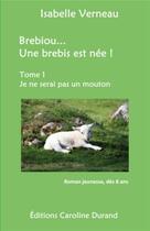 Couverture du livre « Brebiou... Une brebis est née t.1 : je ne serai pas un mouton » de Isabelle Verneau aux éditions Caroline Durand