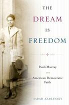 Couverture du livre « The Dream Is Freedom: Pauli Murray and American Democratic Faith » de Azaransky Sarah aux éditions Oxford University Press Usa