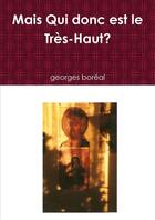 Couverture du livre « Mais qui donc est le tres-haut? » de Boreal Georges aux éditions Lulu