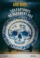 Couverture du livre « Les fantômes ne pleurent pas » de Ane Riel aux éditions Seuil