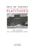 Couverture du livre « Platitudes ; une histoire de la photographie plate » de Eric De Chassey aux éditions Gallimard