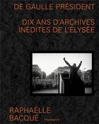 Couverture du livre « De Gaulle Président ; dix ans d'archives inédites de l'Elysée » de Raphaelle Bacque aux éditions Flammarion