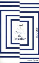 Couverture du livre « L'esprit de l'escalier » de Raoul Ruiz aux éditions Fayard
