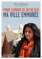 Couverture du livre « Pour l'amour de Bethléem, ma ville emmurée » de Vera Baboun aux éditions Bayard