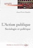 Couverture du livre « L'action publique. sociologie et politique - 1ere ed. (1re édition) » de Jean-Pierre Gaudin aux éditions Dalloz