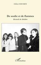 Couverture du livre « De soufre et de flammes ; recueil de théâtre » de Gilbert Soussen aux éditions Editions L'harmattan