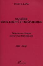 Couverture du livre « Caraïbes entre liberté et indépendance ; réflexions critiques autour d'un bicentenaire » de Oruno Denis Lara aux éditions Editions L'harmattan