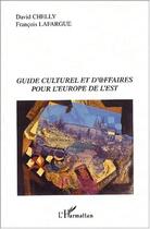 Couverture du livre « Guide Culturel Et D'@Affaires Pour L'Europe De L'Est » de David Chelly et Francois Lafargue aux éditions L'harmattan