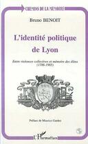 Couverture du livre « L'identité politique de Lyon ; entre violences collectives et mémoire des élites (1786-1905) » de Bruno Benoit aux éditions Editions L'harmattan