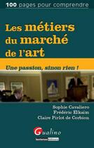 Couverture du livre « Les métiers du marché de l'art ; une passion, sinon rien ! » de Sophie Cavaliero et Frederic Elkaim et Claire Pirlot De Corbion aux éditions Gualino