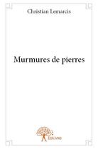 Couverture du livre « Murmures de pierres » de Christian Lemarcis aux éditions Edilivre