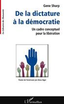 Couverture du livre « De la dictature à la démocratie ; un cadre conceptuel pour la libération » de Gene Sharp aux éditions Editions L'harmattan