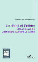 Couverture du livre « Détail et l'infime dans l'oeuvre de Jean Marie Gustave le Clézio » de Thouraya Ben Salah Ben Ticha aux éditions Editions L'harmattan