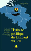 Couverture du livre « Histoire politique du Brabant Wallon ; du duché de Brabant à l'éclosion démocratique (1919) » de Valmy Feaux aux éditions Academia