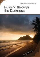 Couverture du livre « Pushing through the darkness » de Linette Arthurton Bruno aux éditions Publibook