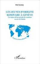 Couverture du livre « Les jeunes d'origine kosovare àGénève ; les enjeux de leur période de transition vers la vie d'adulte » de Rifat Haxhijiaj aux éditions L'harmattan