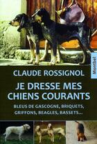 Couverture du livre « Je dresse mes chiens courants » de Rossignol Claude aux éditions Montbel