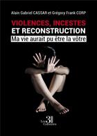 Couverture du livre « Violences, incestes et reconstruction - ma vie aurait pu etre la votre » de Cassar Et Corp aux éditions Les Trois Colonnes