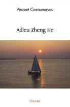 Couverture du livre « Adieu zheng he » de Cazaumayou Vincent aux éditions Edilivre