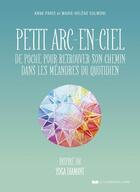 Couverture du livre « Petit arc-en-ciel de poche pour retrouver son chemin dans les méandres du quotidien : Inspiré du Yoga Diamant » de Anne Paris et Marie-Helene Sulmoni aux éditions Courrier Du Livre