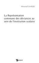 Couverture du livre « La représentation commune des déviances au sein de l'institution scolaire » de Mourad Lemkak aux éditions Publibook