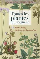 Couverture du livre « Toutes les plantes qui soignent - Plantes d'hier, médicaments d'aujourd'hui » de Ameenah Gurib-Fakim aux éditions Michel Lafon