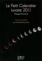 Couverture du livre « Le petit calendrier lunaire 2013 ; vivez et jardinez au rythme de la Lune » de Philippe Chavanne aux éditions First