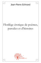 Couverture du livre « Florilège érotique de poèmes, parodies et d'histoires » de Jean-Pierre Echivard aux éditions Edilivre