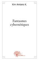 Couverture du livre « Fantasmes cybernétiques » de Kim Amiano K. aux éditions Edilivre