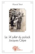 Couverture du livre « Le 14 juillet du polack jacques cepe » de Marcel Trevit aux éditions Edilivre