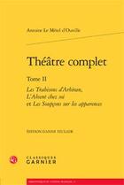 Couverture du livre « Theatre complet - tome ii - les trahisons d'arbiran, l'absent chez soi et les soupcons sur les appar » de Le Metel D'Ouville A aux éditions Classiques Garnier