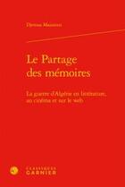 Couverture du livre « Le partage des mémoires ; la guerre d'Algérie en littérature, au cinéma et sur le web » de Djemaa Maazouzi aux éditions Classiques Garnier