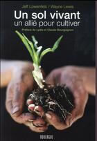 Couverture du livre « Un sol vivant, un allié pour cultiver » de Jeff Lowenfels et Wayne Lewis aux éditions Rouergue