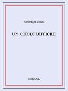 Couverture du livre « Un choix difficile » de Dominique Cabel aux éditions Bibebook