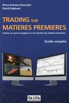 Couverture du livre « Guide complet du trading des matières premières » de David Stephant et Pierre-Antoine Dusoulier aux éditions Maxima